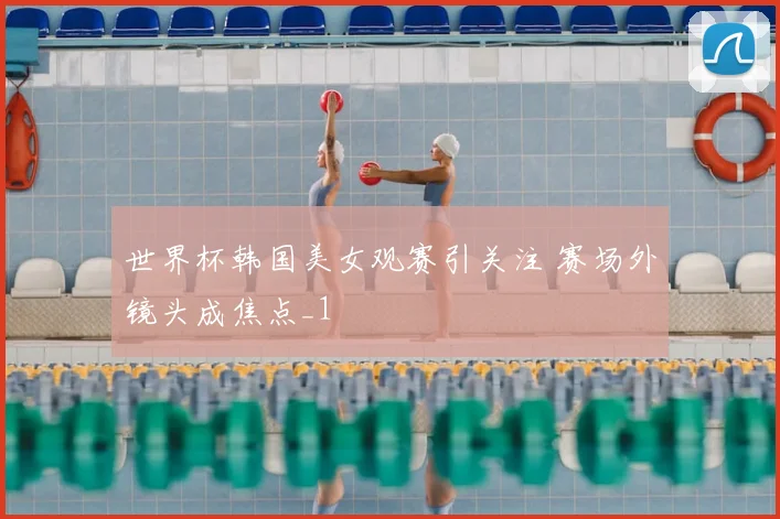 世界杯韩国美女观赛引关注 赛场外镜头成焦点_1